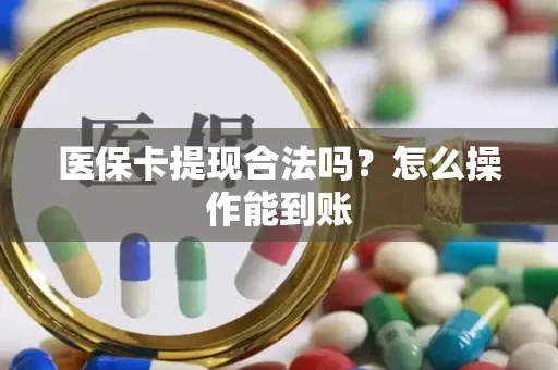 医保卡提现合法吗？怎么操作能到账